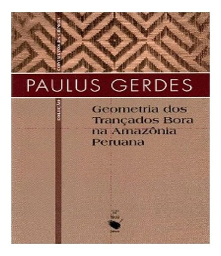 GEOMETRIA DOS TRANCADOS BORA  AMAZONIA PERUA, de Gerdes, Paulus. Editora LIVRARIA DA FISICA, capa mole em português