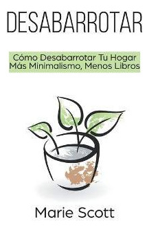 Libro Desabarrotar : Como Desabarrotar Tu Hogar Mas Minim...