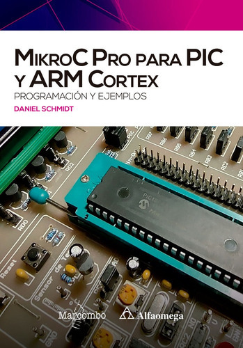 MIKROC PRO PARA PIC Y ARM CORTEX, de SCHMIDT, Daniel. Editorial Marcombo, tapa blanda en español