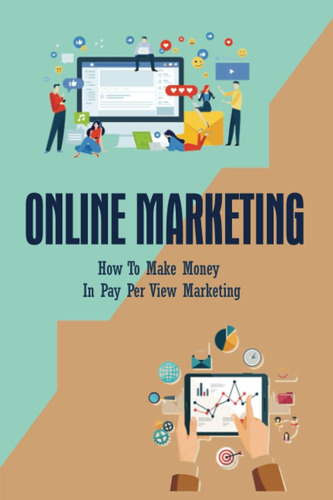 Libro: Online Marketing: How To Make Money In Pay Per View M