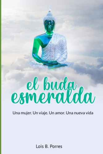 Libro: El Buda Esmeralda: Una Mujer. Un Viaje. Un Amor. Una 