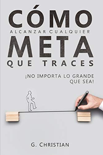 Como Alcanzar Cualquier Meta Que Traces: ¡no Importa Lo Gran