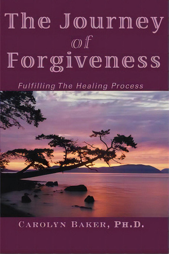 The Journey Of Forgiveness : Fulfilling The Healing Process, De Carolyn Baker. Editorial Authors Choice Press, Tapa Blanda En Inglés
