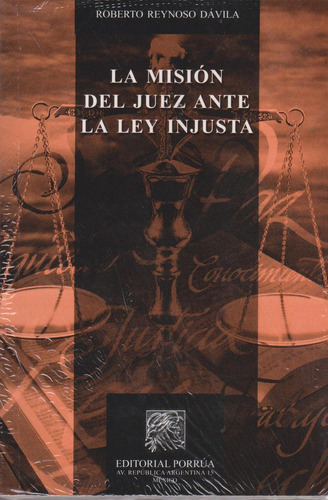 La misión del juez ante la ley injusta: No, de Reynoso Dávila, Roberto., vol. 1. Editorial Porrua, tapa pasta blanda, edición 5 en español, 2022