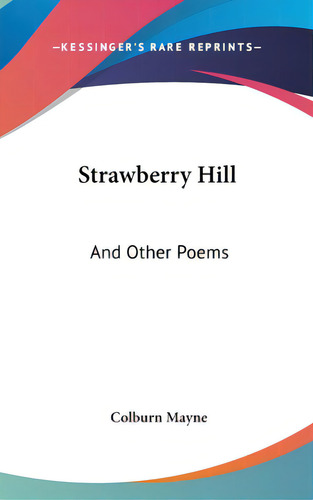 Strawberry Hill: And Other Poems, De Mayne, Colburn. Editorial Kessinger Pub Llc, Tapa Dura En Inglés