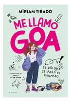 Comprar Me Llamo Goa 1: El Día Que Se Paró El Mundo, De Tirado, Míriam. Editorial B De Blok, Tapa Blanda, Edición 1 En Español, 2025