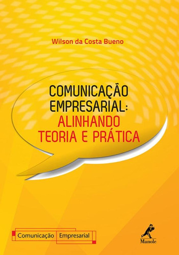 Comunicação Empresarial: alinhando teoria e prática, de Wilson da Costa Bueno. Editora Manole LTDA, capa mole em português, 2014