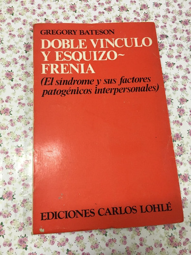 Doble Vínculo Y Esquizofrenia Gregory Bateson - Carlos Lohlé