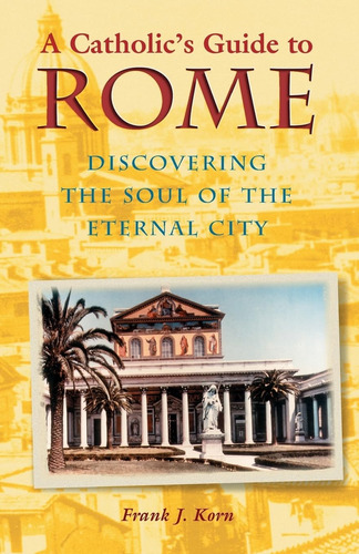 Libro: A Catholics Guide To Rome: Discovering The Soul Of T