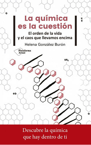 La química es la cuestión El orden de la vida y el caos que llevamos encima Helena Gonzáles Burón Editorial Plataforma Español Tapa blanda