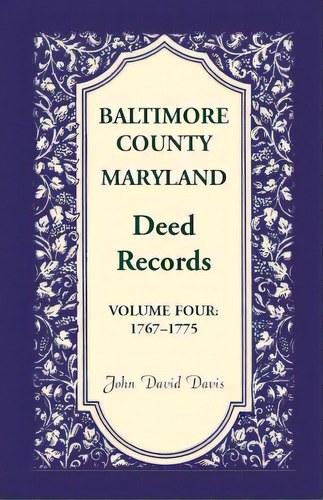 Baltimore County, Maryland, Deed Records, Volume 4: 1767-1775, De Davis, John. Editorial Heritage Books Inc, Tapa Blanda En Inglés