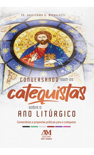 Conversando Com Os Catequistas Sobre O Ano Litúrgico: Comen, De Pe. Guillermo Daniel Micheletti. Editora Ave Maria, Capa Mole Em Português