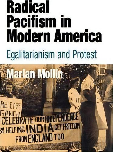 Radical Pacifism In Modern America : Egalitarianism And Pro, De Marian Mollin. Editorial University Of Pennsylvania Press En Inglés