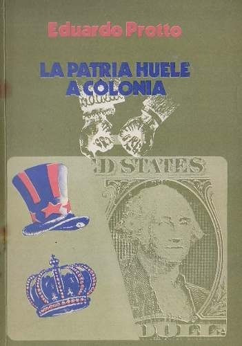 Eduardo Protto  La Patria Huele A Colonia (c41)