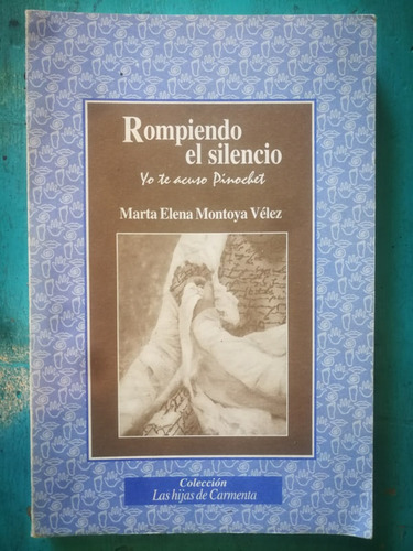 Rompiendo El Silencio. Yo Te Acuso Pinochet - María Elena Mo