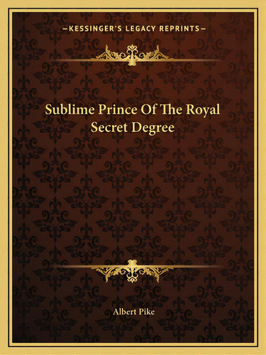 Sublime Prince Of The Royal Secret Degree, De Pike, Albert. Editorial Kessinger Pub Llc, Tapa Blanda En Inglés