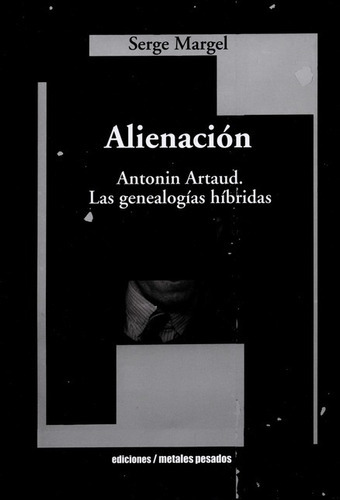 Alienacion. Antonin Artaud. Las Genealogias Hibridas, De Margel, Serge/. Editorial Metales Pesados, Tapa Blanda, Edición 1 En Español, 2016