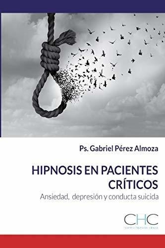Hipnosis Aplicada A Pacientes Criticos Ansiedad,..., de Pérez Almoza, Gabr. Editorial Independently Published en español