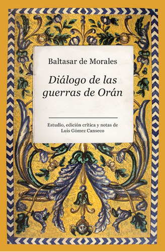 Diálogo De Las Guerras De Orán - Baltasar De Morales  -  