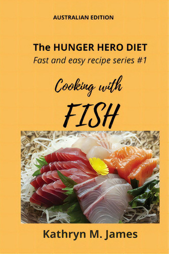 The Hunger Hero Diet - Fast And Easy Recipe Series #1: Cooking With Fish, De James, Kathryn M.. Editorial Lightning Source Inc, Tapa Blanda En Inglés
