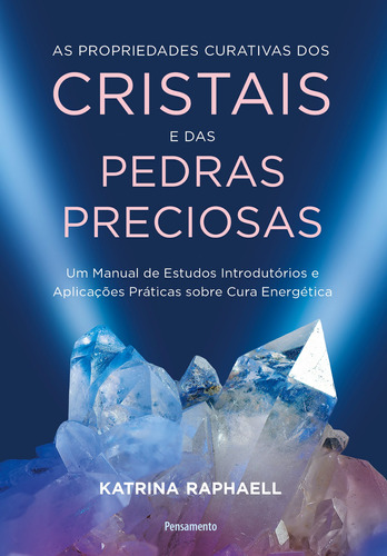 As propriedades curativas dos cristais e das pedras preciosas: Um manual de estudos introdutórios e aplicações práticas sobre cura energética, de Raphaell, Katrina. Editora Pensamento-Cultrix Ltda., capa mole em português, 2022