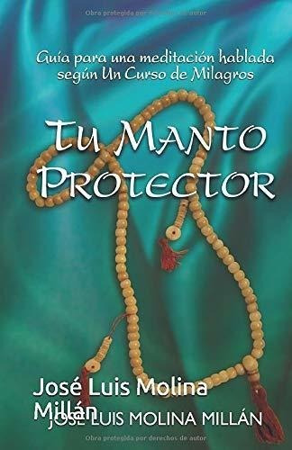 Tu Manto Protector Guia Para Una Meditacion Hablada, De Molina Millán, Sr José L. Editorial Jose Luis Molina Millan En Español