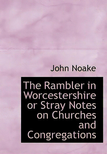 The Rambler In Worcestershire Or Stray Notes On Churches And Congregations, De Noake, John., Vol. 1. Editorial Bibliobazaar, Tapa Dura En Inglés