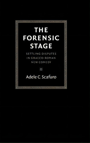 The Forensic Stage : Settling Disputes In Graeco-roman New Comedy, De Adele C. Scafuro. Editorial Cambridge University Press, Tapa Dura En Inglés