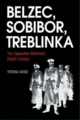 Belzec, Sobibor, Treblinka : The Operation Reinhard Death Camps, De Yitzhak Arad. Editorial Indiana University Press, Tapa Blanda En Inglés