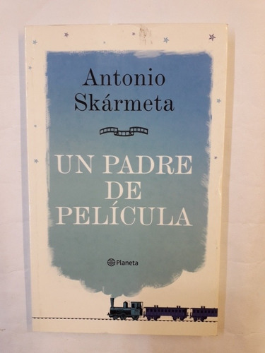 Un Padre De Pelicula - Antonio Skarmeta - Planeta