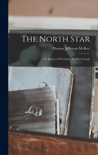 The North Star: : The Poetry Of Freedom, By Her Friends, De Mckee, Thomas Jefferson 1840-1899. Editorial Legare Street Pr, Tapa Dura En Inglés
