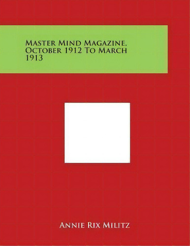 Master Mind Magazine, October 1912 To March 1913, De Annie Rix Militz. Editorial Literary Licensing, Llc, Tapa Blanda En Inglés