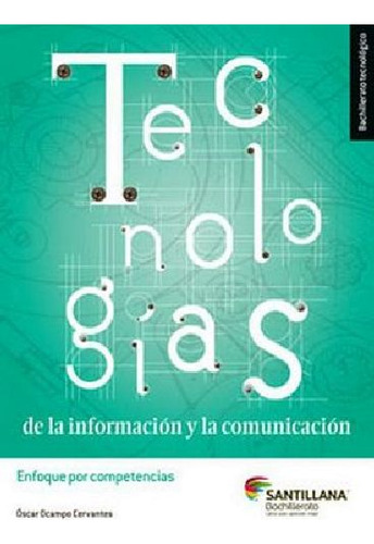 Tecnologias De La Informacion Y La Comunicacion -bach.tecn.: Enfoque Por Competencias, De Ocampo, Oscar., Vol. 1. Editorial Santillana, Tapa Blanda En Español