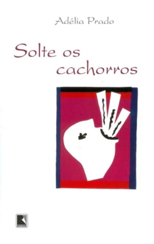 Solte os cachorros, de Prado, Adélia. Editora Record Ltda., capa mole em português, 2006