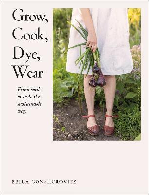 Libro Grow, Cook, Dye, Wear : From Seed To Style The Sust...