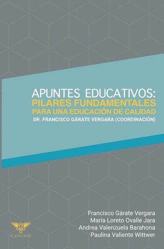 Apuntes Educativos: Pilares Fundamentales Para Una Educación De Calidad, De Paulina Valiente Wittwer Y Otros. Editorial Caduceus, Tapa Blanda, Edición 1 En Español, 2020
