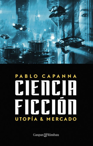 Ciencia Ficción. Utopía Y Mercado., De Pablo Capanna