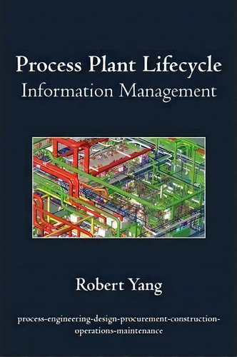 Process Plant Lifecycle Information Management, De Robert Yang. Editorial Iuniverse, Tapa Blanda En Inglés