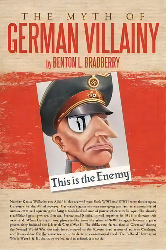 The Myth Of German Villainy, De Benton L Bradberry. Editorial Authorhouse, Tapa Blanda En Inglés