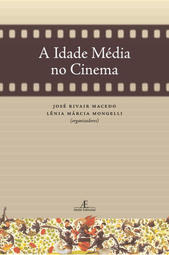 A Idade Média no Cinema, de  Macedo, José Rivair/  Mongelli, Lênia Márcia. Editora Ateliê Editorial Ltda - EPP, capa mole em português, 2009