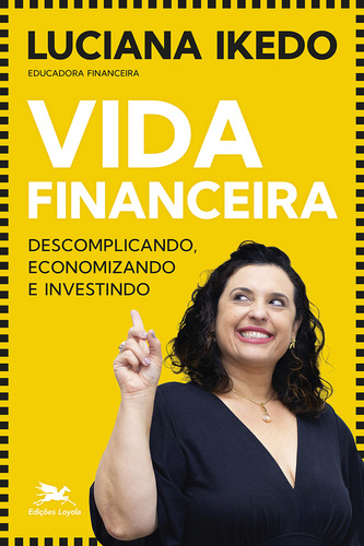 Livro Vida Financeira: Descomplicando, Economizando E Investindo, De Ikedo, Luciana. Editora Edições Loyola, Capa Mole, Edição 1 Em Português, 2023