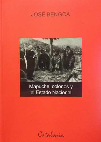 Mapuche, Colonos Y El Estado Nacional - Bengoa Jose