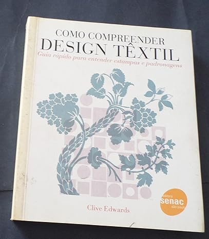 Livro Como Compreender Design Têxtil. Guia Rápido Para Entender Estampas E Padronagens - Clive Edwards [2012]