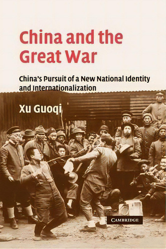 Studies In The Social And Cultural History Of Modern Warfare: China And The Great War: China's Pu..., De Guoqi Xu. Editorial Cambridge University Press, Tapa Blanda En Inglés