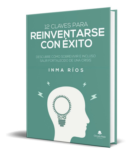 12 Claves Para Reinventarse Con Éxito, De Inma Rios. Editorial Circulo Rojo, Tapa Blanda En Español, 2021