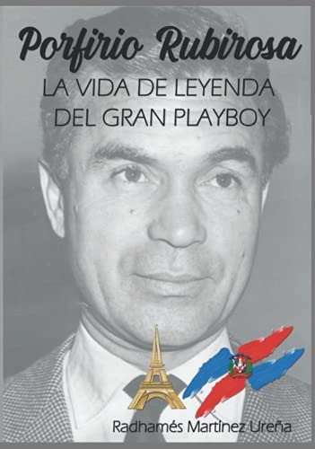 Porfirio Rubirosa: La Vida De Leyenda Del Gran Playboy