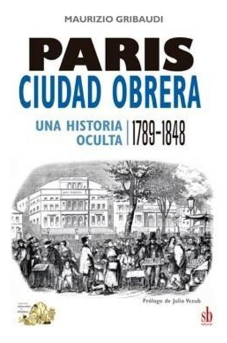 Paris Ciudad Obreras.  Una Historia Oculta 1789-1848