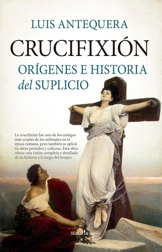 Crucifixion Origenes E Historia Del Suplicio, De Luis Antequera. Editorial Sekotia, Tapa Blanda En Español