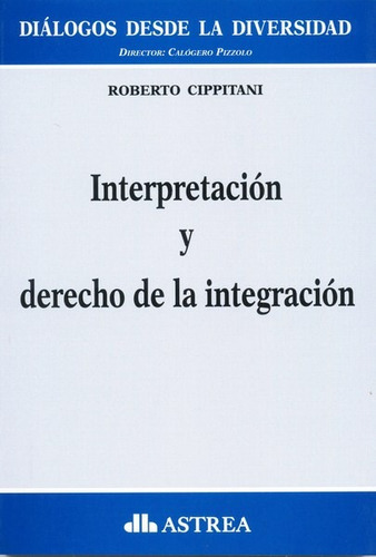 Interpretación Y Derecho De La Integración, De Cippitani, Roberto. Editorial Astrea, Edición 1 En Español