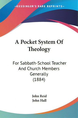 A Pocket System Of Theology: For Sabbath-school Teacher And Church Members Generally (1884), De Reid, John., Vol. 1. Editorial Kessinger Pub Llc, Tapa Blanda En Inglés